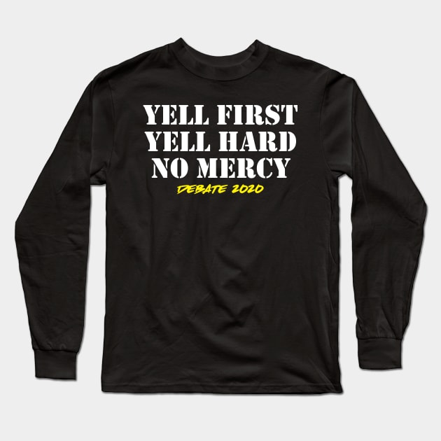 Yell First Yell Hard No Mercy Trump Joe Debate 2020 Long Sleeve T-Shirt by oskibunde